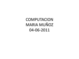 COMPUTACIONMARIA MUÑOZ04-06-2011 
