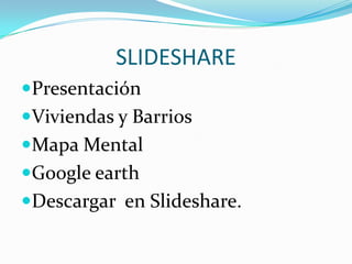 SLIDESHARE Presentación   Viviendas y Barrios Mapa Mental Google earth Descargar  en Slideshare. 