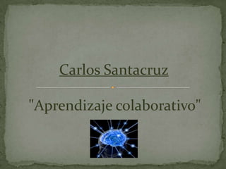 Carlos Santacruz  "Aprendizaje colaborativo" 