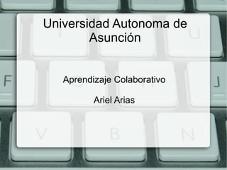 Universidad Autonoma de Asunción Aprendizaje Colaborativo Ariel Arias 
