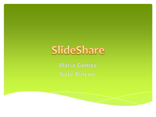 SlideShare María Gómez Kate Rincón 