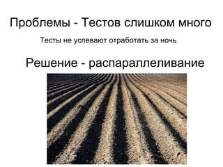 Проблемы - Тестов слишком много Тесты не успевают отработать за сутки 