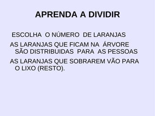 Se mesmo depois destas dicas você ainda tiver dificuldades com a divisão, que tal um jogo, ele pode te ajudar ... 