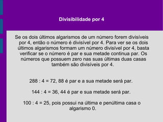 Divisibilidade por 3  Um número , só é divisível por 3 , quando os valores absolutos dos números for dividido por 3. EX : 234 é divisível por três , porque os resultados de seus algarismos é igual a :2+3+4=9. E como 9 é divisível por 3 , 234 É divisível por 3 ! 