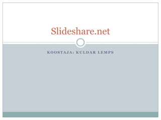 Koostaja: KuldarLemps Slideshare.net 