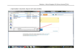 Slideshare – Oficina Pedagógica TIC (Silvana Salomão) 2011



 Após localizar o documento, clique em abrir (seta vermelha);
 