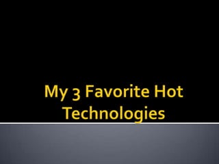 My 3 Favorite Hot Technologies 