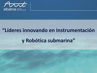 “Líderes innovando en Instrumentación
       y Robótica submarina”
 
