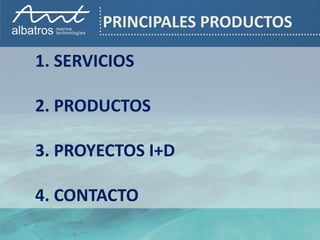 PRINCIPALES PRODUCTOS

1. SERVICIOS

2. PRODUCTOS

3. PROYECTOS I+D

4. CONTACTO
 