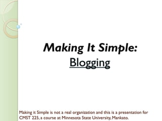 Making It Simple:




Making it Simple is not a real organization and this is a presentation for
CMST 225, a course at Minnesota State University, Mankato.
 