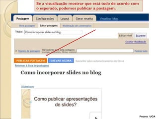 Projeto  UCA Se a visualização mostrar que está tudo de acordo com o esperado, podemos publicar a postagem. 