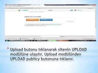 Upload butonu tıklanarak sitenin UPLOAD modülüne ulaşılır. Upload modülünden UPLOAD publicy butonuna tıklanır. 