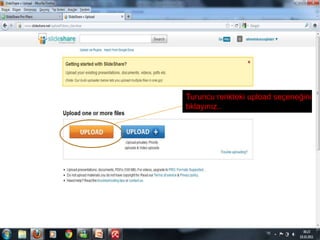 Turuncu renkteki upload seçeneğini
tıklayınız..
 
