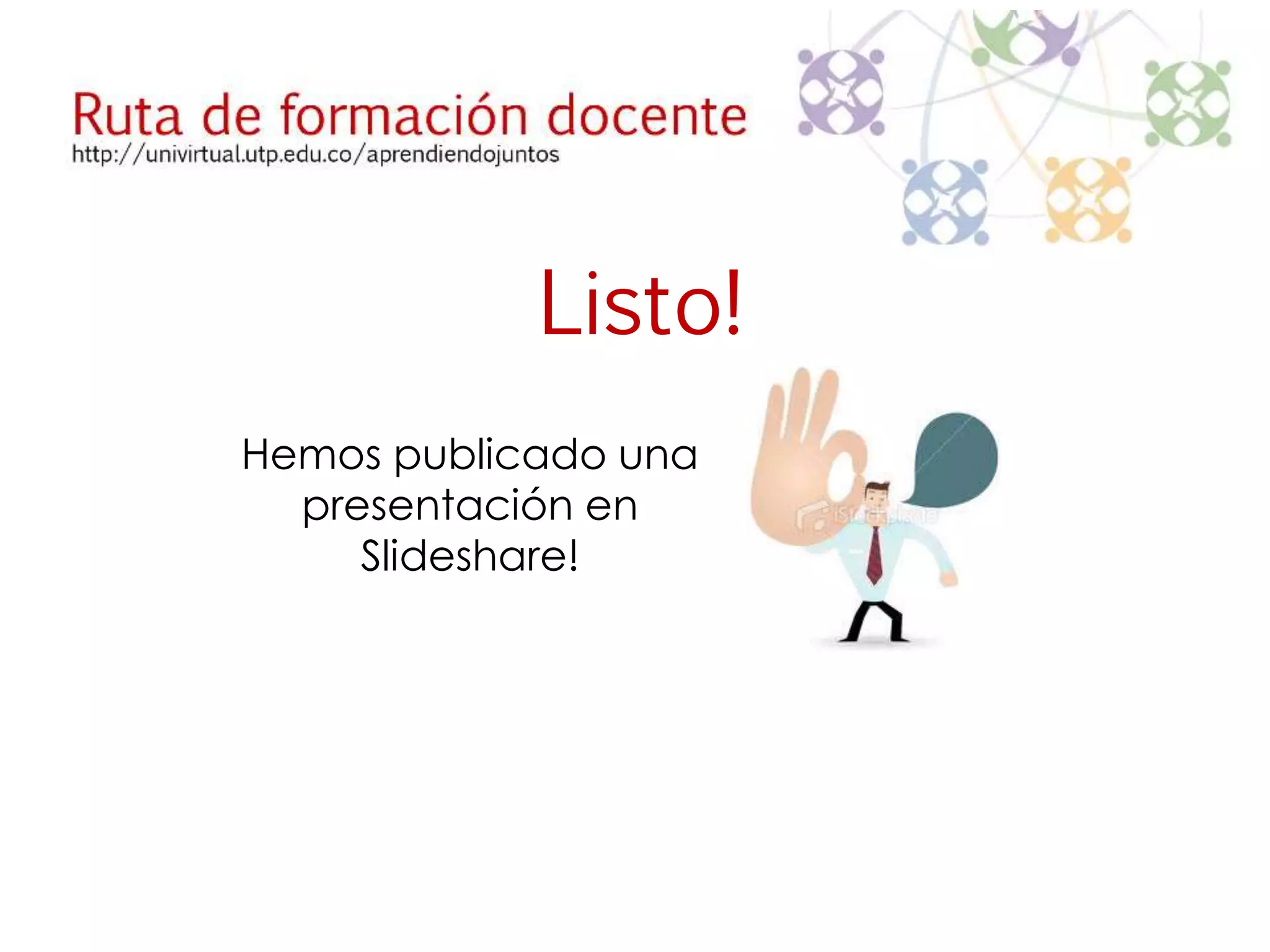 Listo! 
Hemos publicado una 
presentación en 
Slideshare! 
