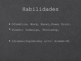 Ofimática: Word, Excel,Power Point.  Diseño: Indesign, Photoshop. Idiomas:Inglés-muy alto/ Alemán-B1 Habilidades 