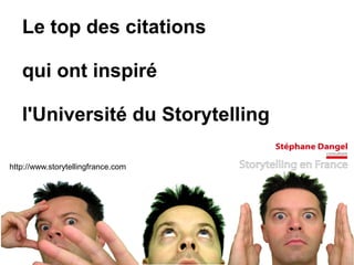 Le top des citations

   qui ont inspiré

   l'Université du Storytelling

http://www.storytellingfrance.com
 