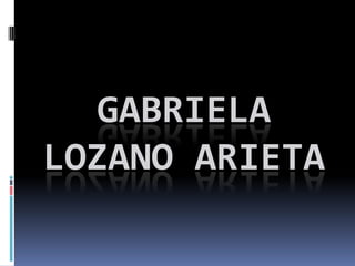 GABRIELA
LOZANO ARIETA
 