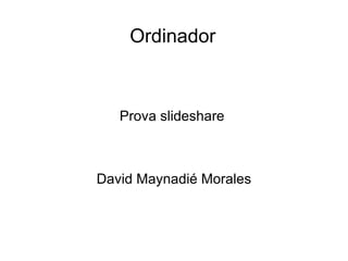 Ordinador Prova slideshare  David Maynadié Morales 