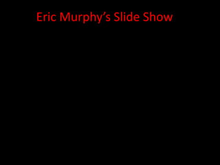 Eric Murphy’s Slide Show
 