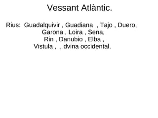 Vessant Atlàntic. Rius:  Guadalquivir , Guadiana  , Tajo , Duero,  Garona , Loira , Sena, Rin , Danubio , Elba , Vistula ,  , dvina occidental. 