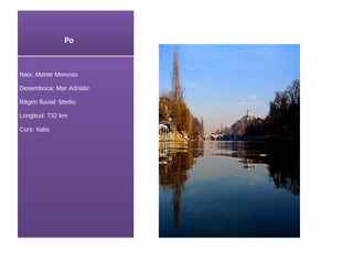 Po Naix : Monte Monviso Desemboca: Mar Adriàtic Règim fluvial: Medio Longitud: 732 km Curs : Italia 