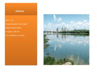 Dniéster Naix : Lvov Desembocadura: Mar Negre Règim fluvial: Medio Longitud: 1352 km Curs : Moldavia i Ucrania 