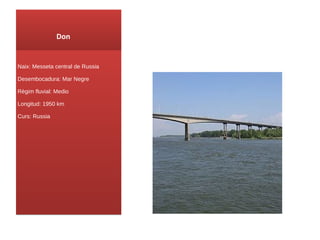 Don Naix : Messeta central de Russia Desembocadura: Mar Negre Règim fluvial: Medio Longitud: 1950 km Curs : Russia 