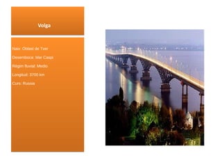 Volga Naix : Óblast de Tver Desemboca: Mar Caspi Règim fluvial: Medio Longitud: 3700 km Curs : Russia 