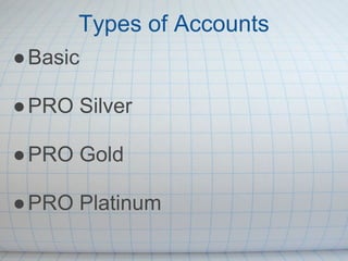 Types of Accounts
● Basic

● PRO Silver

● PRO Gold

● PRO Platinum
 