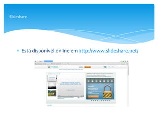 Slideshare




      Está disponível online em http://www.slideshare.net/
 
