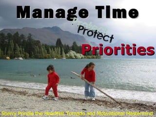 Manage Time Priorities Protect Sherry Prindle the Heartfelt Tornado and Motivational Mastermind 