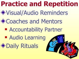 Practice and Repetition Visual/Audio Reminders Coaches and Mentors Accountability Partner Audio Learning Daily Rituals 