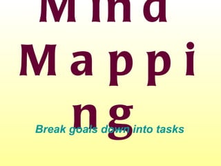 Mind Mapping Break goals down into tasks 