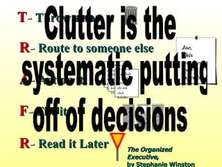 <ul><li>The Organized Executive ,  by Stephanie Winston   </li></ul>Clutter is the systematic putting  off of decisions T ...