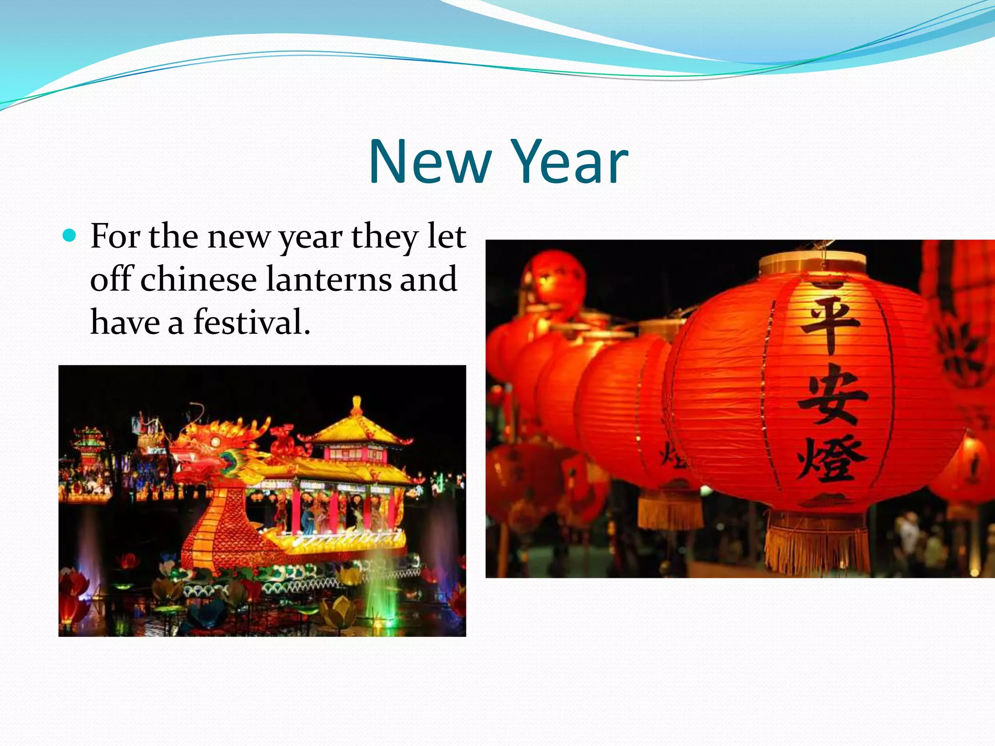 New Year
For the new year they let
off chinese lanterns and
have a festival.