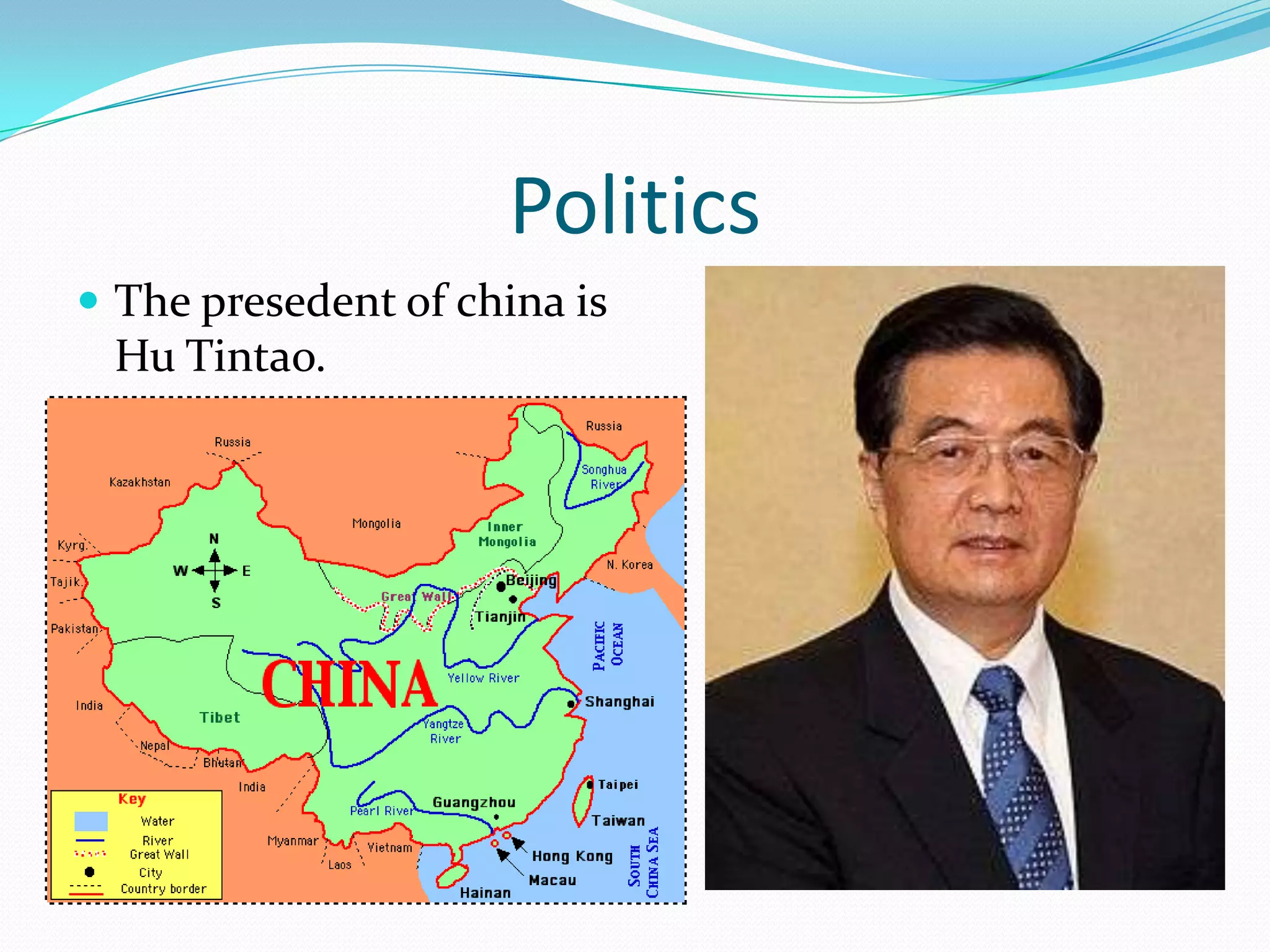 Politics
The presedent of china is
Hu Tintao.