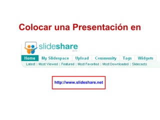 Colocar una Presentación en   http://www.slideshare.net 