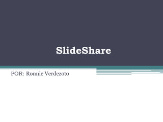 SlideShare

POR: Ronnie Verdezoto
 