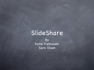 SlideShare
        By
 Katie Fialkowski
   Sara Olsen
 