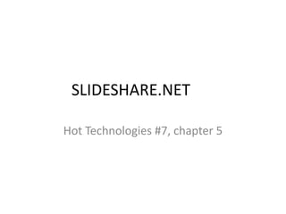 SLIDESHARE.NET

Hot Technologies #7, chapter 5
 