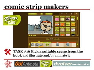comic strip makers
TASK #16 Pick a suitable scene from the
book and illustrate and/or animate it
 