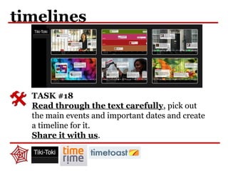 timelines
TASK #18
Read through the text carefully, pick out
the main events and important dates and create
a timeline for it.
Share it with us.
 