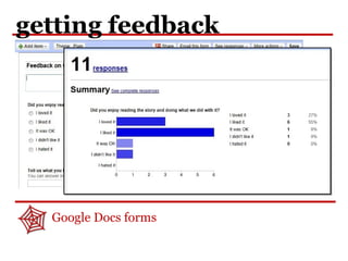 getting feedback
Google Docs forms
 