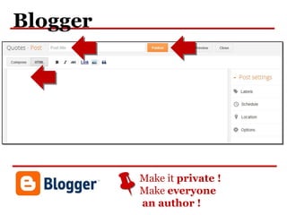Blogger
Make it private !
Make everyone
an author !
 