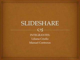 INTEGRANTES:
 Liliana Criollo
Manuel Contreras
 