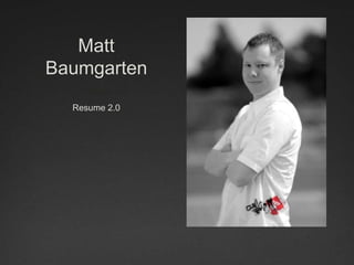 Matt
Baumgarten
  Resume 2.0
 