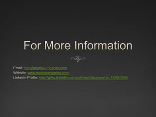 matt@mattbaumgarten.com
 www.mattbaumgarten.com
       http://www.linkedin.com/pub/matt-baumgarten/13/884/598
 