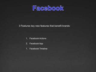 3 Features key new features that benefit brands:




      1. Facebook Actions

      2. Facebook App

      1. Facebook Timeline
 