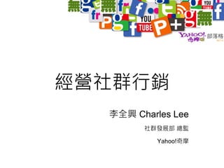 經營社群行銷
  李全興 Charles Lee
        社群發展部 總監

           Yahoo!奇摩
 