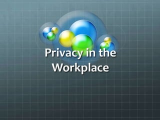 Privacy in the
 Workplace
 